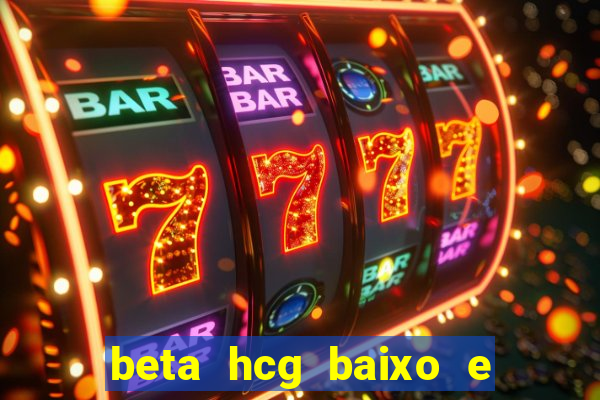 beta hcg baixo e gravidez evoluiu