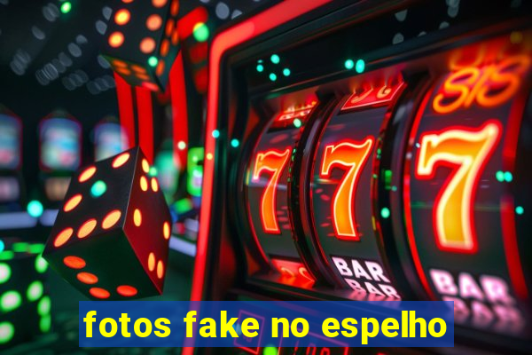 fotos fake no espelho