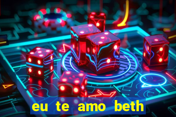 eu te amo beth cooper 2