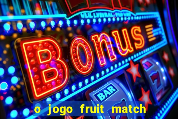 o jogo fruit match paga mesmo