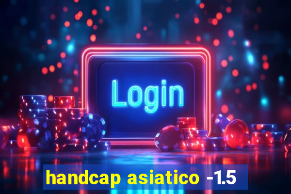 handcap asiatico -1.5