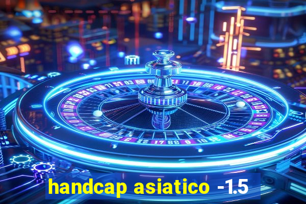 handcap asiatico -1.5