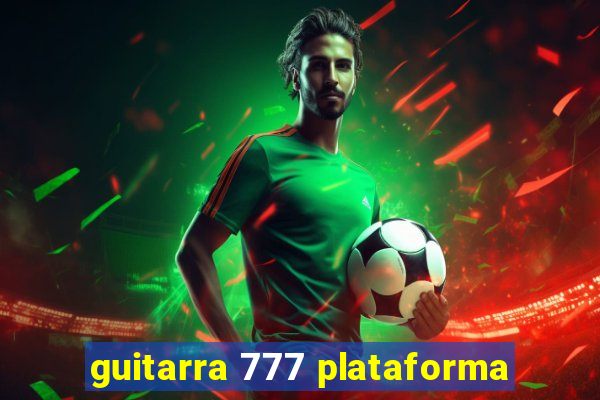 guitarra 777 plataforma