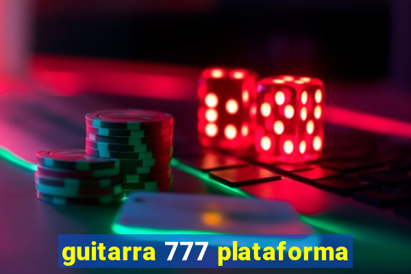 guitarra 777 plataforma