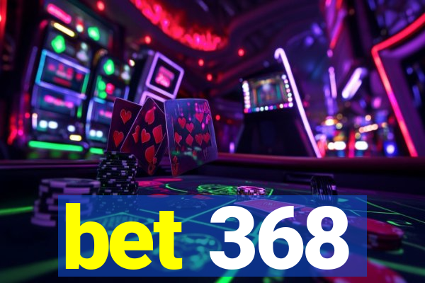 bet 368