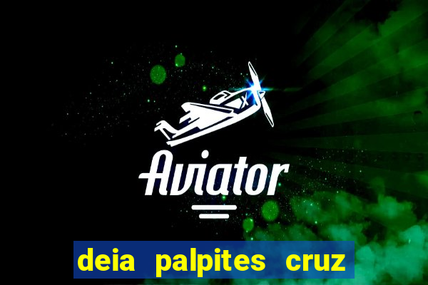 deia palpites cruz do dia