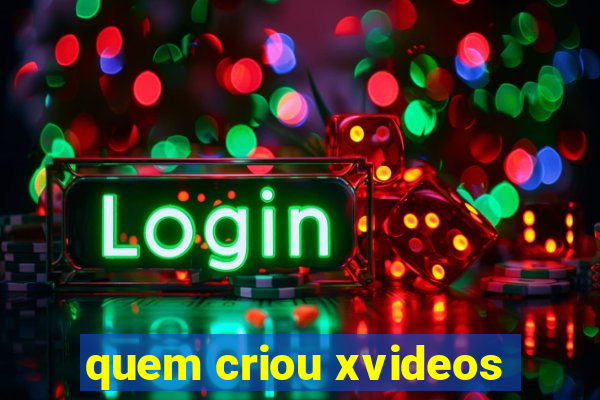 quem criou xvideos