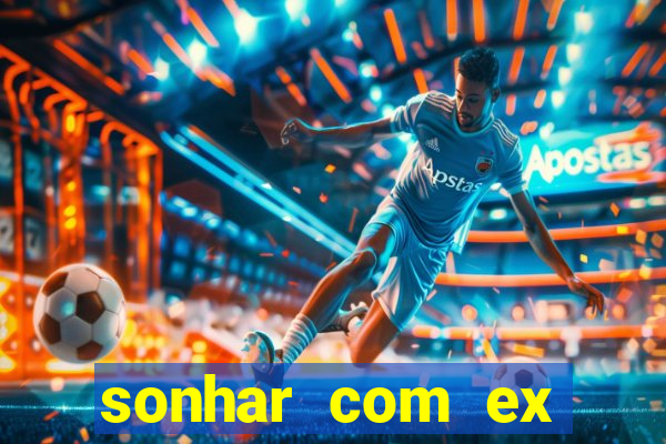 sonhar com ex namorado no jogo do bicho