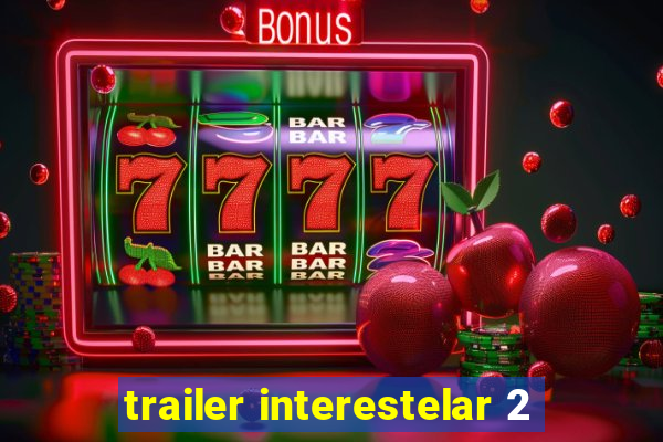 trailer interestelar 2