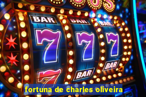 fortuna de charles oliveira