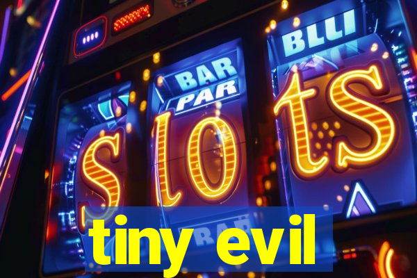 tiny evil