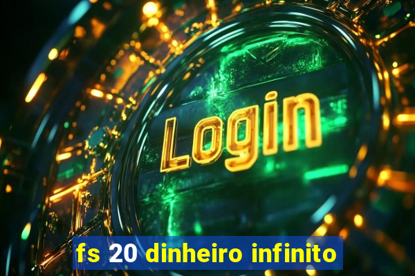 fs 20 dinheiro infinito