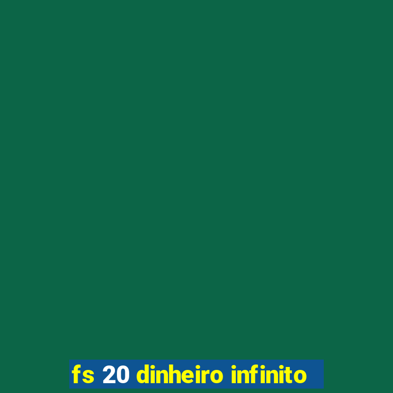 fs 20 dinheiro infinito