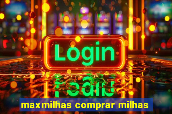 maxmilhas comprar milhas