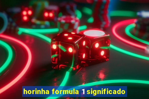 horinha formula 1 significado