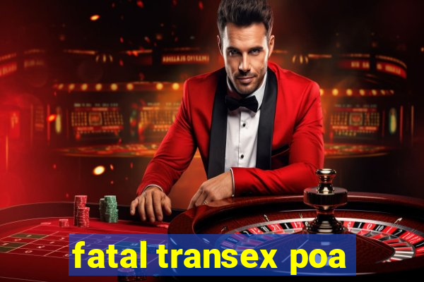 fatal transex poa