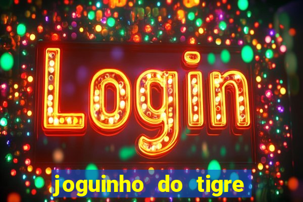 joguinho do tigre para ganhar dinheiro