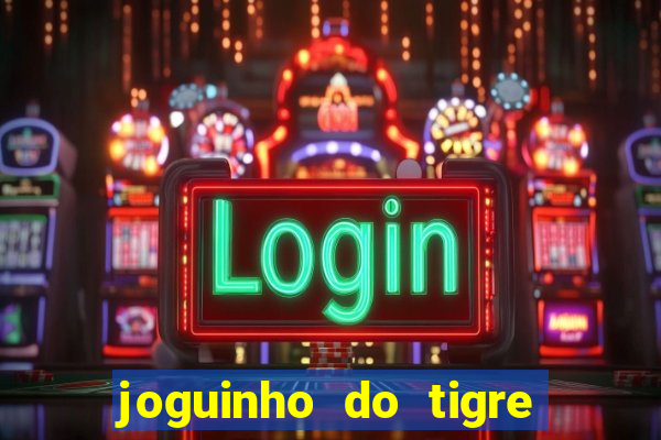 joguinho do tigre para ganhar dinheiro