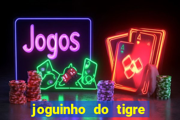 joguinho do tigre para ganhar dinheiro