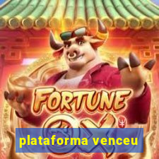 plataforma venceu