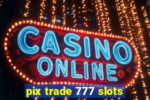 pix trade 777 slots