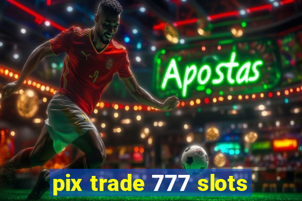 pix trade 777 slots