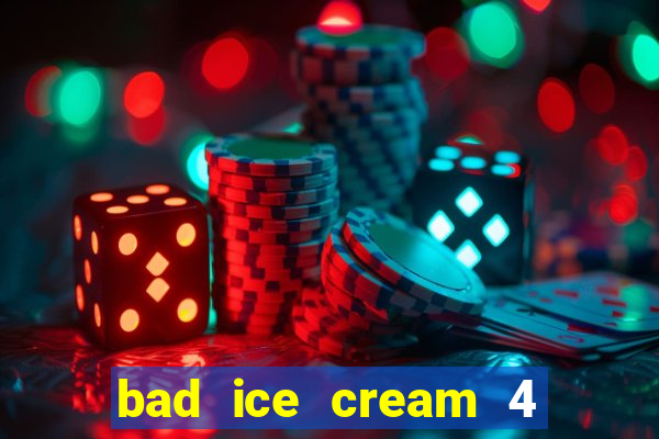 bad ice cream 4 click jogos