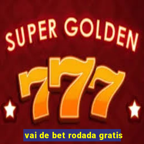 vai de bet rodada gratis