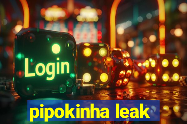 pipokinha leak