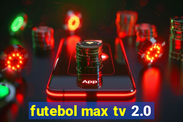 futebol max tv 2.0