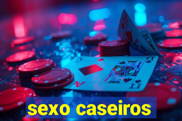 sexo caseiros