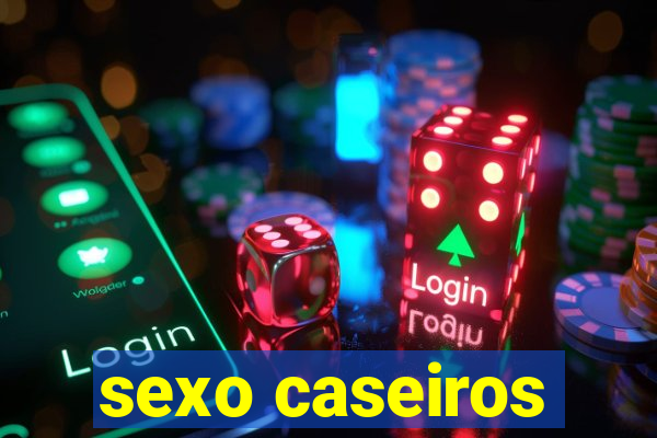 sexo caseiros