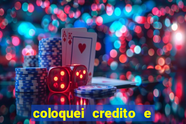 coloquei credito e nao caiu vivo