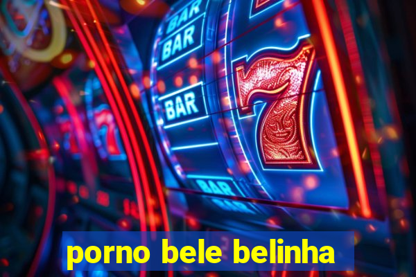 porno bele belinha