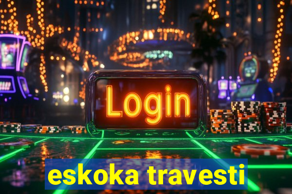 eskoka travesti