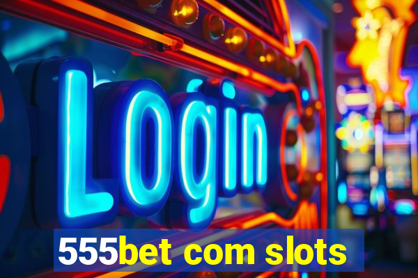 555bet com slots