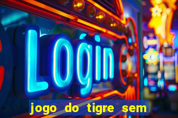 jogo do tigre sem colocar dinheiro