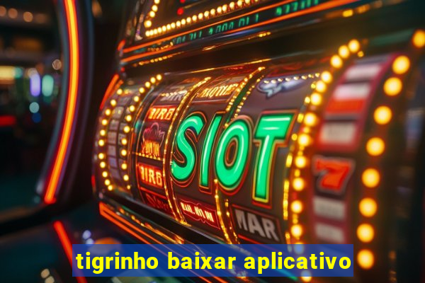 tigrinho baixar aplicativo