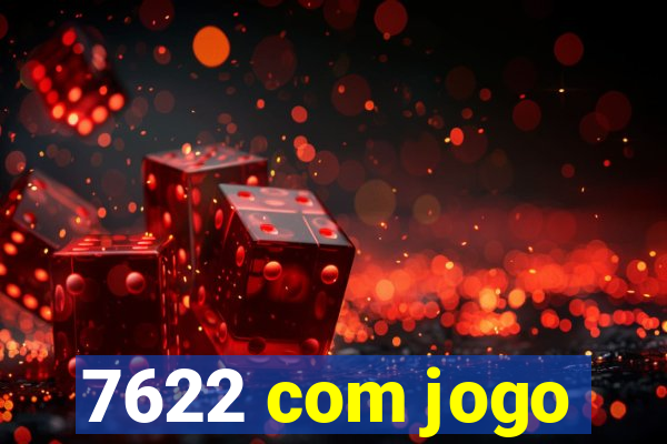 7622 com jogo