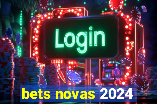 bets novas 2024