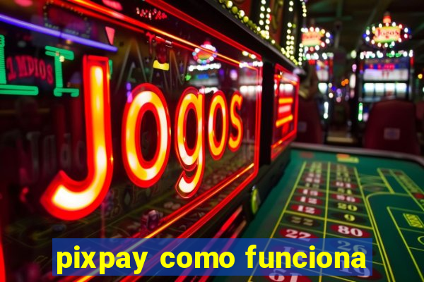 pixpay como funciona