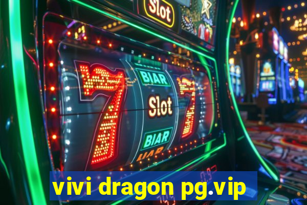 vivi dragon pg.vip