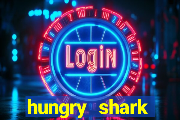 hungry shark evolution dinheiro infinito