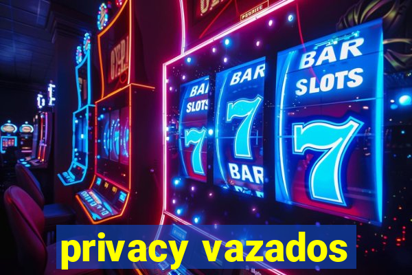 privacy vazados