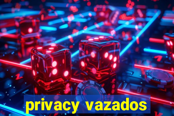 privacy vazados