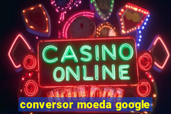 conversor moeda google