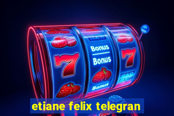 etiane felix telegran