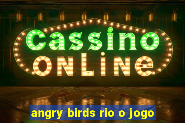 angry birds rio o jogo