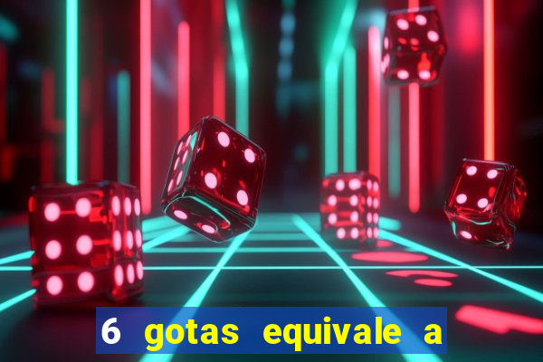 6 gotas equivale a quantos ml