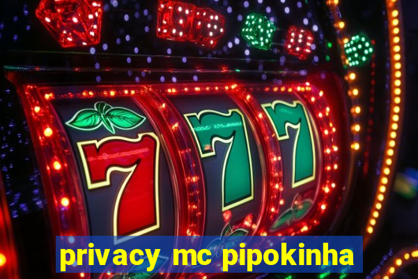 privacy mc pipokinha